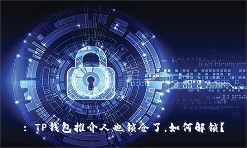 : TP钱包推介人也锁仓了，如何解锁？