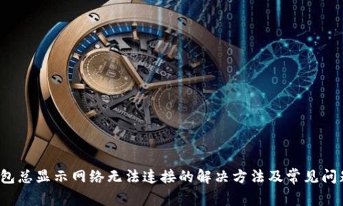  TP钱包总显示网络无法连接的解决方法及常见问题解答