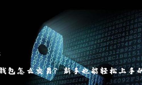 和关键词：

虚拟币放钱包怎么交易? 新手也能轻松上手的完整指南