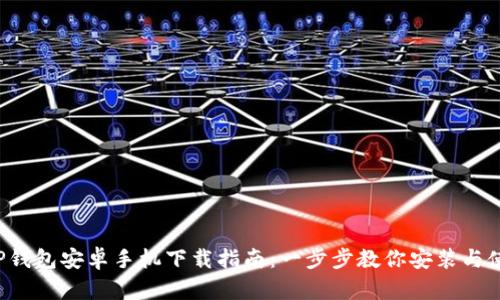  TP钱包安卓手机下载指南：一步步教你安装与使用