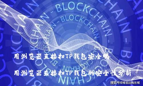 用浏览器直接扫TP钱包安全吗

用浏览器直接扫TP钱包的安全性分析