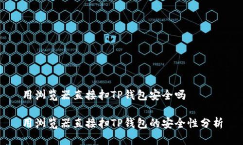用浏览器直接扫TP钱包安全吗

用浏览器直接扫TP钱包的安全性分析