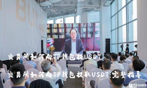 交易所如何向TP钱包提USDT

交易所如何向TP钱包提取USDT：完整指导
