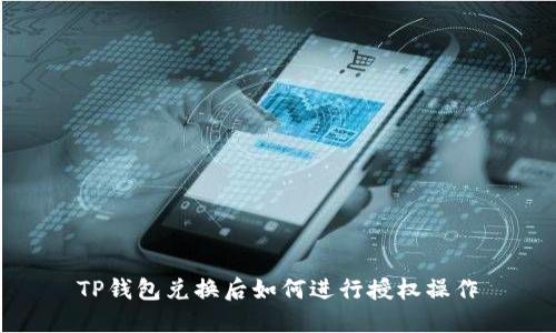 TP钱包兑换后如何进行授权操作