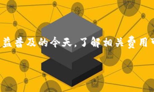 tp钱包转账手续费怎么算的是一个很实用的话题，尤其是在数字货币日益普及的今天，了解相关费用可以帮助用户更好地管理自己的资产。以下是关于这个话题的详细介绍。

TP钱包转账手续费计算方法解析