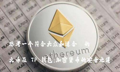 思考一个符合大众和适合  的

火币及 TP 钱包：加密货币的安全之道