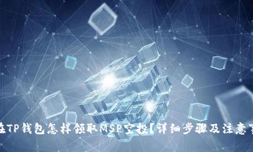 : 在TP钱包怎样领取MSP空投？详细步骤及注意事项