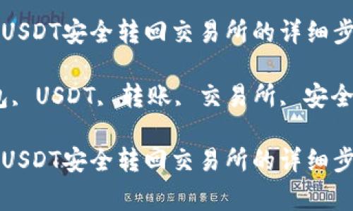 将TP钱包中的USDT安全转回交易所的详细步骤和注意事项

关键词：TP钱包, USDT, 转账, 交易所, 安全

将TP钱包中的USDT安全转回交易所的详细步骤和注意事项