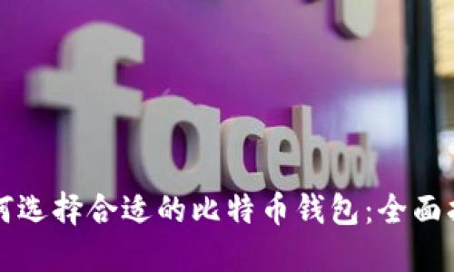 如何选择合适的比特币钱包：全面指南