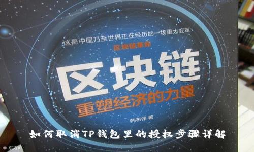 如何取消TP钱包里的授权步骤详解