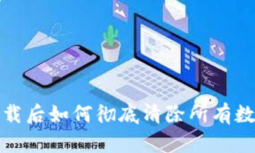 TP钱包卸载后如何彻底清除所有数据和信息