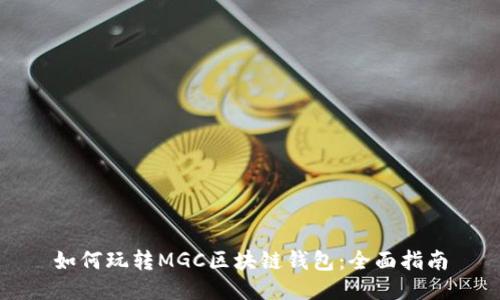 如何玩转MGC区块链钱包：全面指南