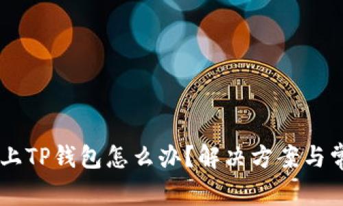 手机连接不上TP钱包怎么办?解决方案与常见问题解析