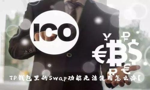 TP钱包里的Swap功能无法使用怎么办？