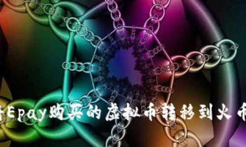 如何将Epay购买的虚拟币转移到火币钱包？