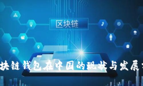  区块链钱包在中国的现状与发展分析