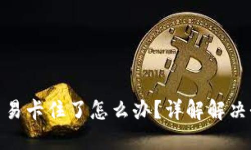TP钱包货币链交易卡住了怎么办？详解解决办法与预防措施