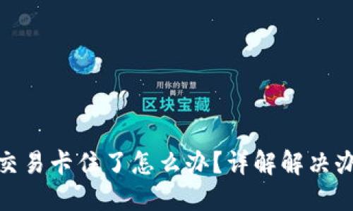 TP钱包货币链交易卡住了怎么办？详解解决办法与预防措施