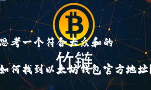 思考一个符合大众和的

如何找到以太坊钱包官方地址？