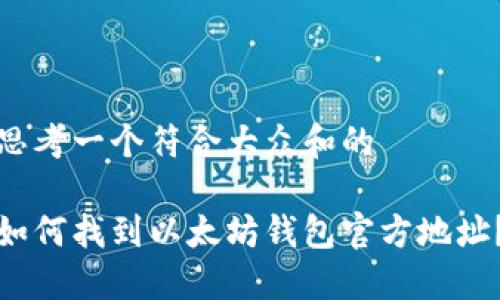 思考一个符合大众和的

如何找到以太坊钱包官方地址？