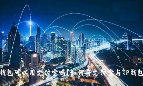 : TP钱包可以用支付宝吗？如何将支付宝与TP钱包绑定