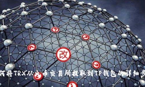 如何将TRX从火币交易所提取到TP钱包的详细步骤