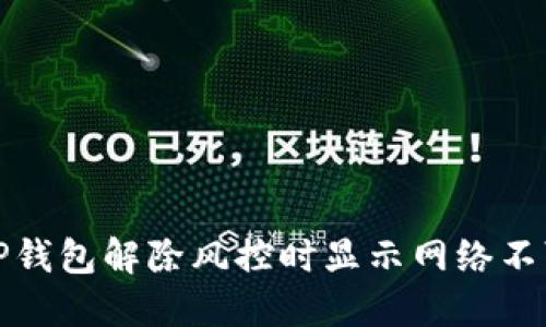 如何解决TP钱包解除风控时显示网络不可用的问题