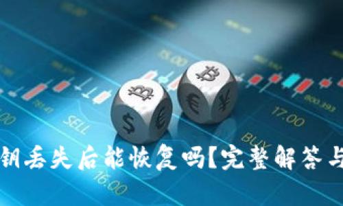 TP钱包密钥丢失后能恢复吗？完整解答与解决方案