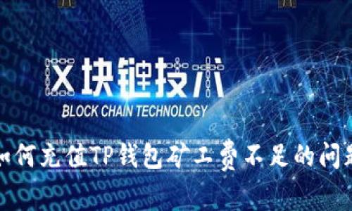 如何充值TP钱包矿工费不足的问题