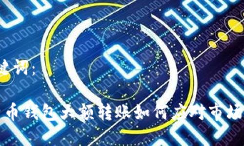 和关键词：

 比特币钱包大额转账如何应对市场波动？