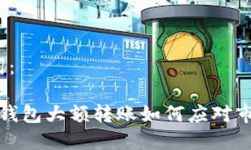 和关键词：

 比特币钱包大额转账如何应对市场波动？