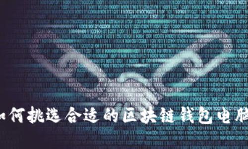如何挑选合适的区块链钱包电脑？
