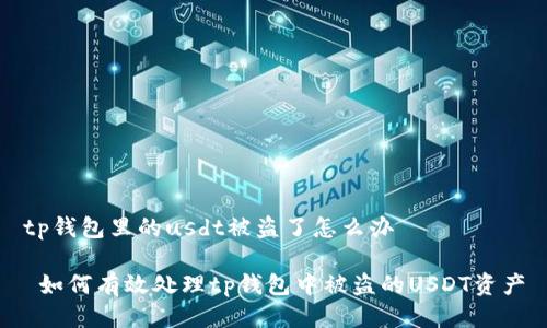tp钱包里的usdt被盗了怎么办

 如何有效处理tp钱包中被盗的USDT资产