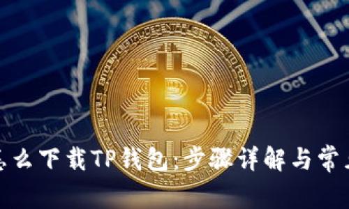 : 浏览器怎么下载TP钱包：步骤详解与常见问题解答