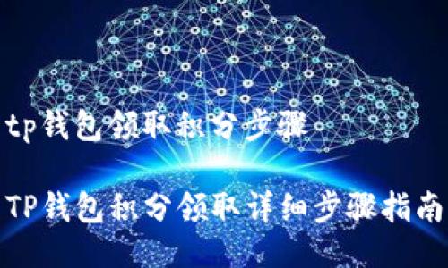 tp钱包领取积分步骤

TP钱包积分领取详细步骤指南