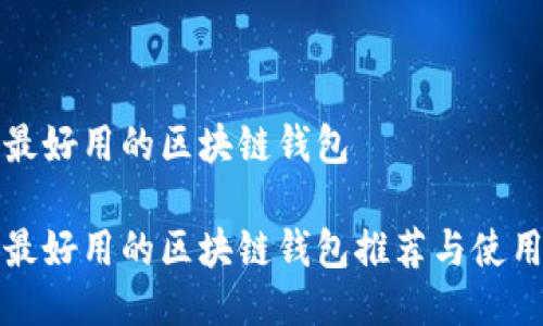 国内最好用的区块链钱包

国内最好用的区块链钱包推荐与使用攻略