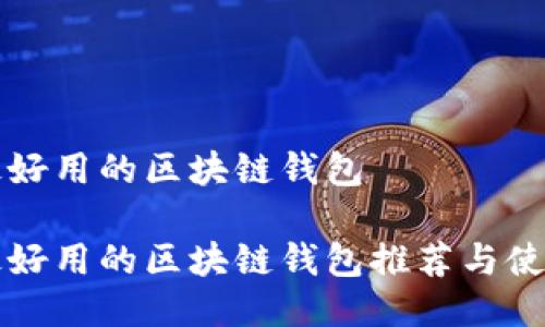 国内最好用的区块链钱包

国内最好用的区块链钱包推荐与使用攻略