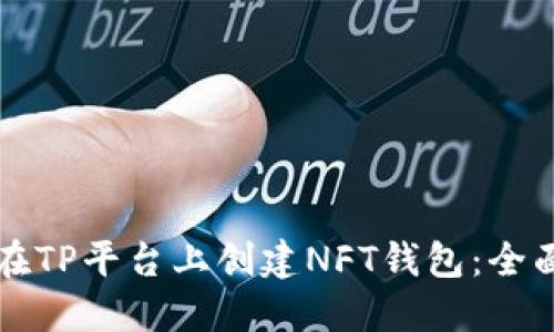 如何在TP平台上创建NFT钱包：全面指南