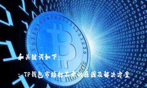 和关键词如下：

: TP钱包市场打不开的原因及解决方案