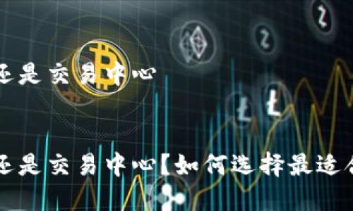比特币放钱包还是交易中心


比特币放钱包还是交易中心？如何选择最适合你的存储方式