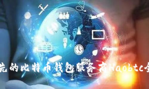 国内领先的比特币钱包服务商Haobtc全面解析