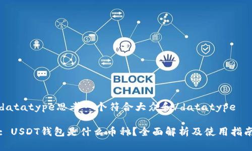 datatype思考一个符合大众和/datatype
: USDT钱包是什么币种?全面解析及使用指南