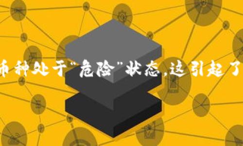 tp钱包作为一款热门的数字资产管理工具，广受用户欢迎。然而，最近有用户反映在其资产界面上显示所持有的币种处于“危险”状态，这引起了广泛关注。本文将深入探讨这一现象的原因、解决方案及相关的安全提示，同时围绕这一问题进行更深入的讨论。

tp钱包资产里的币显示危险的原因与解决方案