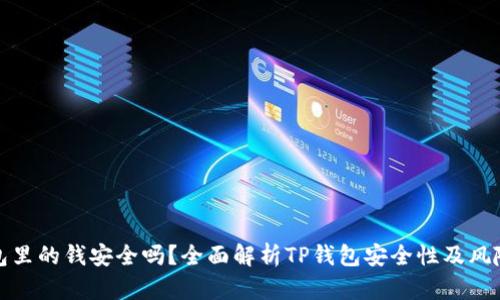 tp钱包里的钱安全吗？全面解析TP钱包安全性及风险防范