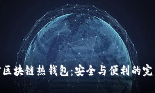 : 电信区块链热钱包:安全与便利的完美结合