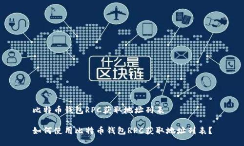 比特币钱包RPC获取地址列表

如何使用比特币钱包RPC获取地址列表？
