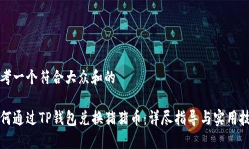 思考一个符合大众和的

如何通过TP钱包兑换猪猪币：详尽指导与实用技巧