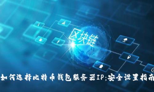 如何选择比特币钱包服务器IP：安全设置指南