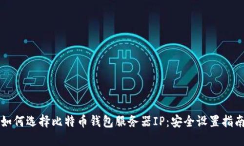 如何选择比特币钱包服务器IP：安全设置指南