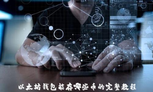 
以太坊钱包能存哪些币的完整教程